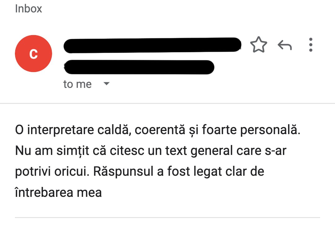 Captură anonimizată a unui mesaj: O interpretare caldă, coerentă și foarte personală. Nu am simțit că citesc un text general care s-ar potrivi oricui. Răspunsul a fost legat clar de întrebarea mea.